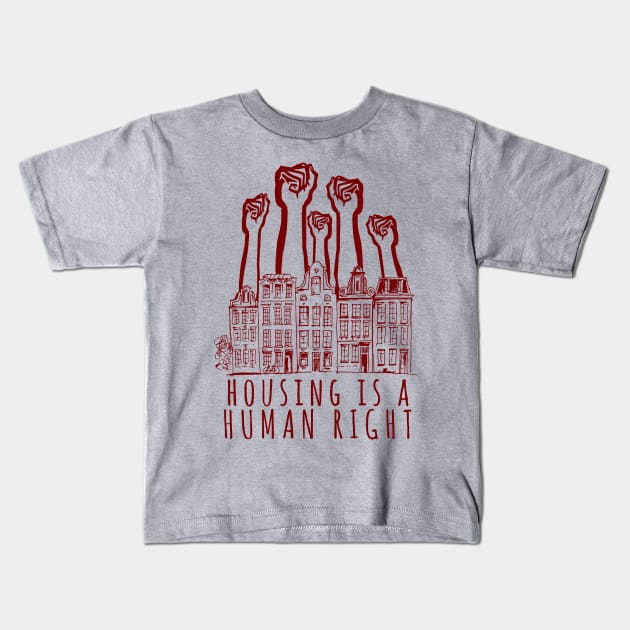 Housing Is A Human Right - End Homelessness, Leftist, Socialist, Anti Capitalist Kids T-Shirt by SpaceDogLaika